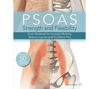 Psoas Strength and Flexibility: Core Workouts to Increase Mobility, Reduce Injuries and End Back Pain