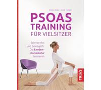 Psoas-Training für Vielsitzer: Schmerzfrei und beweglich: Die Lendenmuskulatur trainieren