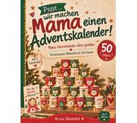 Pssst … wir machen Mama einen Adventskalender!: Mamas Adventskalender selbst gestalten - Kreatives Mitmachbuch für Kinder ab 6 Jahren mit 50 Ideen und 4 einfachen Kalender-Anleitungen