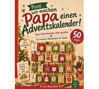 Pssst … wir machen Papa einen Adventskalender!: Papas Adventskalender selbst gestalten - Kreatives Mitmachbuch für Kinder ab 6 Jahren mit 50 Ideen und 4 einfachen Kalender-Anleitungen