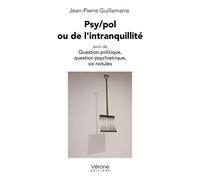 Psy/pol ou de l'intranquillité Suivi de Question politique, question psychiatrique, six notules - Jean-Pierre Guillemarre - Verone Eds - broché - Essai