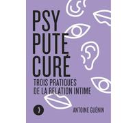 Psy, pute, curé - Trois pratiques de la relation intime Antoine Guénin (Auteur)