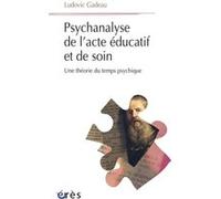 Psychanalyse De L'acte Éducatif Et De Soin - Une Théorie Du Temps Psychique