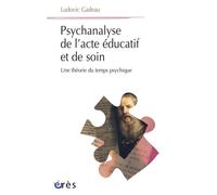 Psychanalyse De L'acte Éducatif Et De Soin - Une Théorie Du Temps Psychique
