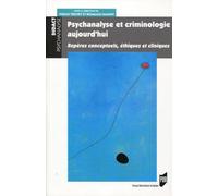 Psychanalyse et criminologie aujourd'hui: Repères conceptuels, éthiques et cliniques.