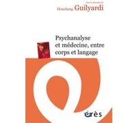 Psychanalyse et médecine, entre corps et langage Houchang Guilyardi (Auteur)