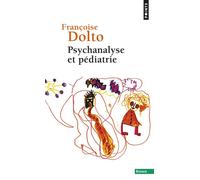 Psychanalyse et pédiatrie Les grandes notions de la psychanalyse. Seize observations d'enfants - Françoise Dolto - Points - Poche - Essai