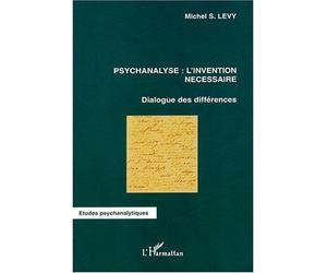 Psychanalyse: l'invention nécessaire Dialogue des différences - Michel S. Levy - L'harmattan - broché - Essai