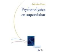 Psychanalystes en supervision Antonino Ferro (Auteur), Patrick Faugeras (Traduction), Danièle Faugeras (Traduction)
