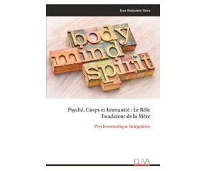 Psyché, Corps et Immunité : Le Rôle Fondateur de la Mère: Psychosomatique Intégrative