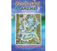 Psyche, Eros And Me: A Mythic Memoir