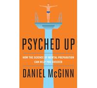 Psyched Up: How the Science of Mental Preparation Can Help You Succeed