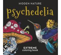 Psychedelia -Hidden Nature: An extreme coloring book experience with super detailed illustrations