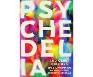 Psychedelia & Other Colours Rob Chapman, (Auteur)