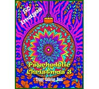 Psychedelic Christmas 3: Trippy Psychedelic Coloring Book for Adults Featuring Christmas Images and Illusions for Relaxation and Mindfulness