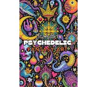 Psychedelic Fantasy Art: A Collection of Surreal, Occult, and Cosmic Illustrations: Trippy, Magical, and Highly Detailed Artwork for Adult Art Lovers and Collectors