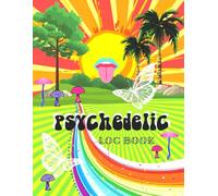 Psychedelic Log Book: Track Your Trippy Experiences and Inner Discoveries