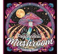 Psychedelic Mushroom Coloring Book: Magical Forest & Trippy Fungi Adult Coloring Book for Stress Relief and Relaxation - A Mind-Bending Journey Through Nature's Mysteries