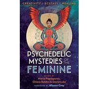Psychedelic Mysteries of the Feminine: Creativity, Ecstasy, and Healing