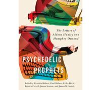 Psychedelic Prophets: The Letters of Aldous Huxley and Humphry Osmond