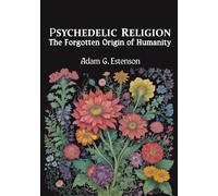 Psychedelic Religion: The Forgotten Origin of Humanity