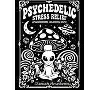 Psychedelic Stress Relief Monochrome Coloring Book: 52 Groovy Psychedelic Designs Featuring Aliens, Mushrooms, Cosmic Patterns, Optical Illusions, and Retro Vibes