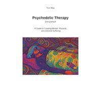Psychedelic Therapy Demystified!: A Guide to Treating Mental, Physical, and Societal Suffering