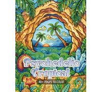 Psychedelic Tropical: A Flow-State Coloring Adventure of Tropical Dreams, Surreal Palms, Ocean Waves & Island Escapes