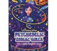 Psychedelic Zodiac Girls Left-Handed Edition: A Surreal Coloring Book of Magical Horoscope Goddesses, Star-Signs, and Trippy Cosmic Scenes