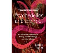 Psychedelics and the Soul: A Mythic Guide to Psychedelic Healing, Depth Psychology, and Cultural Repair