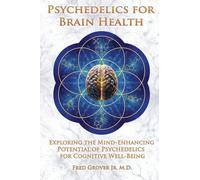 Psychedelics for Brain Health: Exploring The Mind-Enhancing Potential of Psychedelics For Cognitive Well-Being