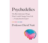 Psychedelics: The Revolutionary Drugs That Could Change Your Life-A Guide from the Expert