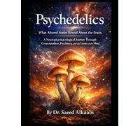 Psychedelics: “What Altered States Reveal About the Brain, A Neuropharmacological Journey Through Consciousness, Psychiatry, and the Limits of the Mind”