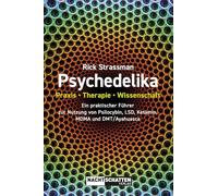 Psychedelika: Praxis, Therapie, Wissenschaft: Ein praktischer Führer zur Nutzung von Psilocybin, LSD, Ketamin, MDMA und DMT/Ayahuasca