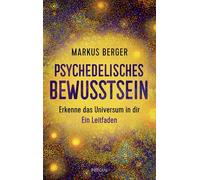 Psychedelisches Bewusstsein: Erkenne das Universum in dir. Ein Leitfaden