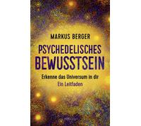 Psychedelisches Bewusstsein Erkenne das Universum in dir. Ein Leitfaden - Markus Berger - Integral - ebook (ePub) - Livre