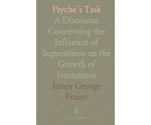Psyche's Task: A Discourse Concerning the Influence of Superstition on the Growth of Institutions