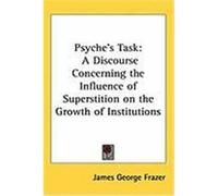Psyche's Task: A Discourse Concerning the Influence of Superstition on the Growth of Institutions Frazer, James George (Auteur)