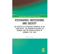 Psychiatric Institutions and Society: The Practice of Psychiatric Committal in the “third Reich,” the Democratic Republic of Germany and the Federal Republic of Germany, 1941-1963