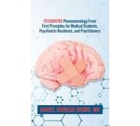 Psychiatric Phenomenology From First Principles For Medical Students, Psychiatric Residents, And Practitioners