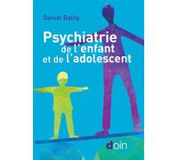 Psychiatrie de l'enfant et de l'adolescent - Daniel Bailly - Doin - broché - Essai