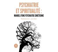 Psychiatrie et spiritualité : manuel d'une psychiatre chrétienne