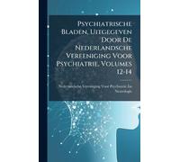 Psychiatrische Bladen, Uitgegeven Door De Nederlandsche Vereeniging Voor Psychiatrie, Volumes 12-14