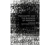 Psychiatry and the Business of Madness: An Ethical and Epistemological Accounting - [Livre en VO] Bonnie Burstow (Auteur)