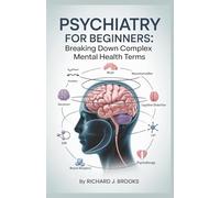 Psychiatry for Beginners: Breaking Down the Basics of Medical Terminology and Vocabulary for High School / College Students and Patients
