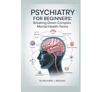 Psychiatry for Beginners: Breaking Down the Basics of Medical Terminology and Vocabulary for High School / College Students and Patients