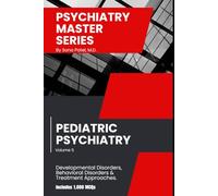 Psychiatry Master Series: High-Yield Pediatric Psychiatry: A concise guide to Pediatric Psychiatry Interviewing, Evaluation, Differential Diagnosis, Treatment, Management & 1,000 board-style MCQs.