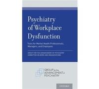 Psychiatry of Workplace Dysfunction - Group for Advancement of Psychiatry Committee on Work and Organizations - Oxford University Press Inc - Livre en Ang Group for Advancement of Psychiatry Committee