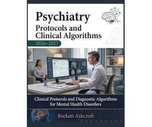 PSYCHIATRY Protocols And Clinical Algorithms 2026-2027: Clinical Protocols and Diagnostic Algorithms for Mental Health Disorders