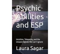Psychic Abilities and ESP: Intuition, Telepathy, and the Unseen Signals We Can’t Ignore